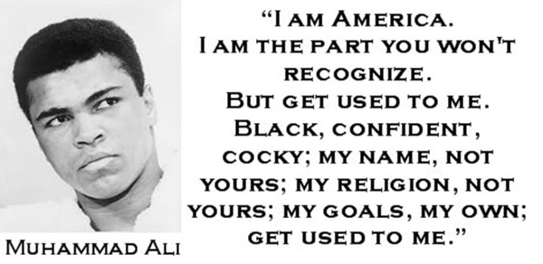Picture of Muhammad Ali with the quote "I am America. I am the part you won't recognize. But get used to me. Black, confident, cocky; my name, not yours; my religion, not yours; my goals, my own; get used to me."
